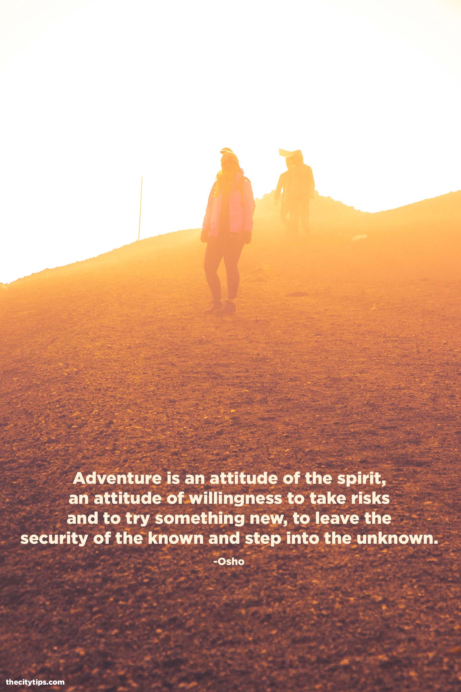 "Adventure is an attitude of the spirit, an attitude of willingness to take risks and to try something new, to leave the security of the known and step into the unknown." by Osho