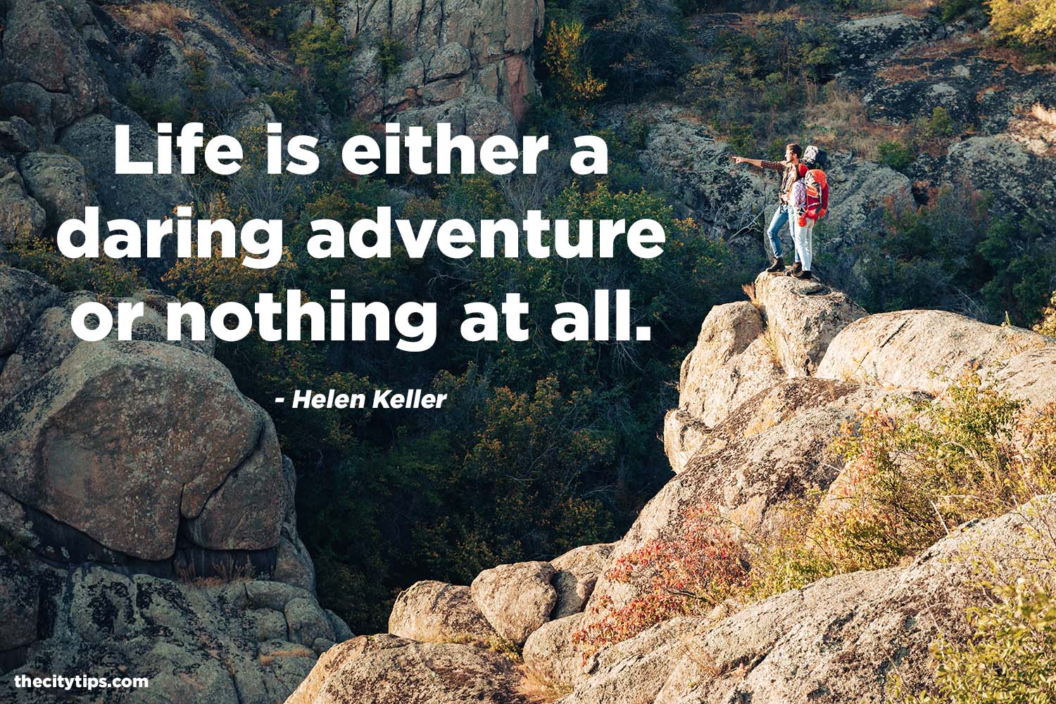 "Life is either a daring adventure or nothing at all." by Helen Keller