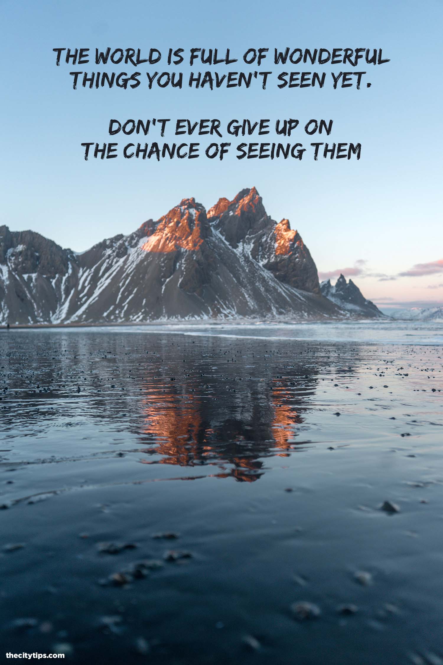 "The world is full of wonderful things you haven't seen yet. Don't ever give up on the chance of seeing them." by J.K. Rowling