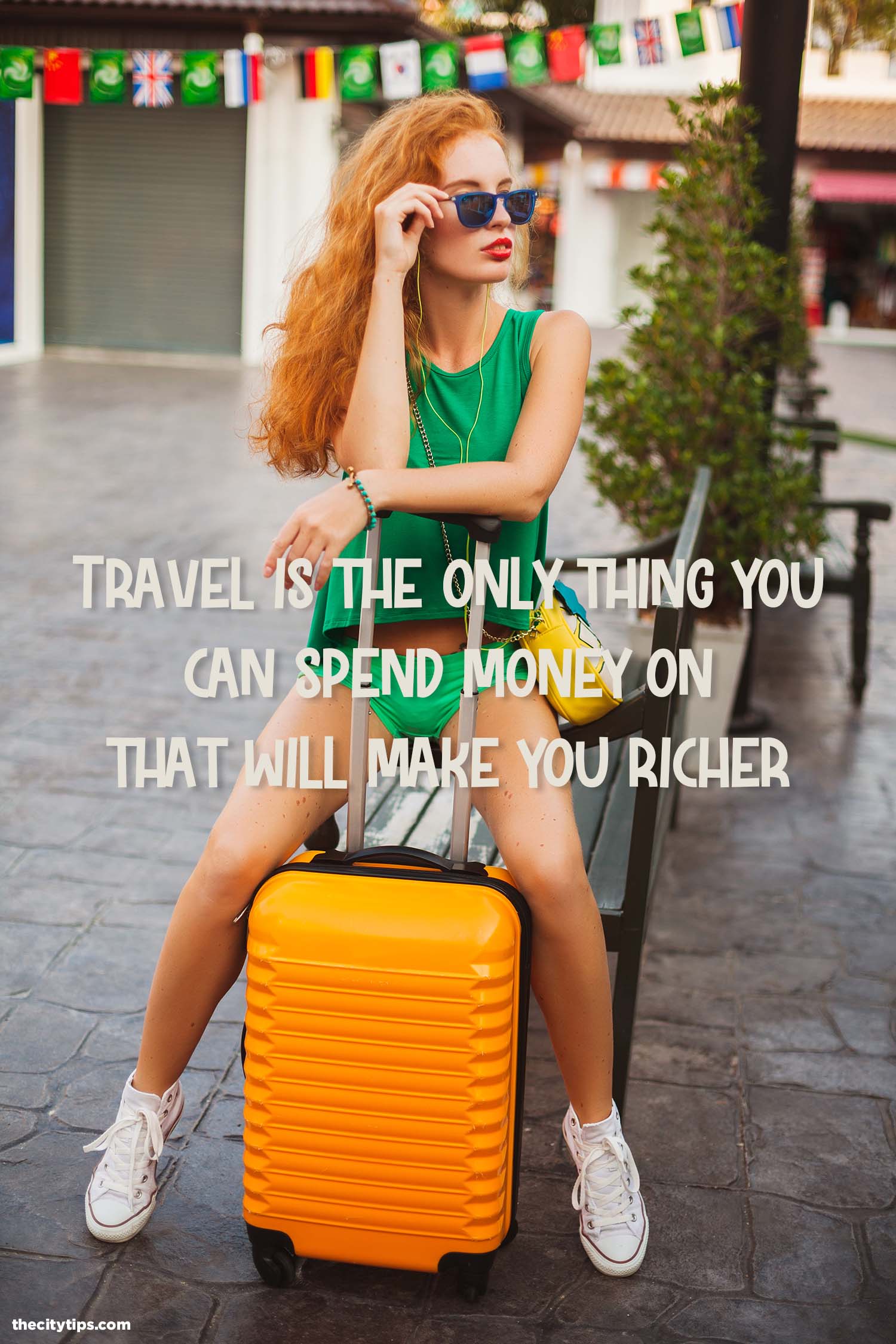 "Travel is the only thing you can spend money on that will make you richer."